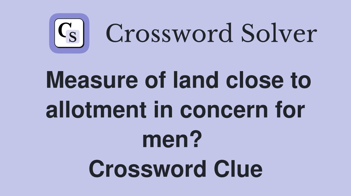 Measure of land close to allotment in concern for men?  Crossword Clue