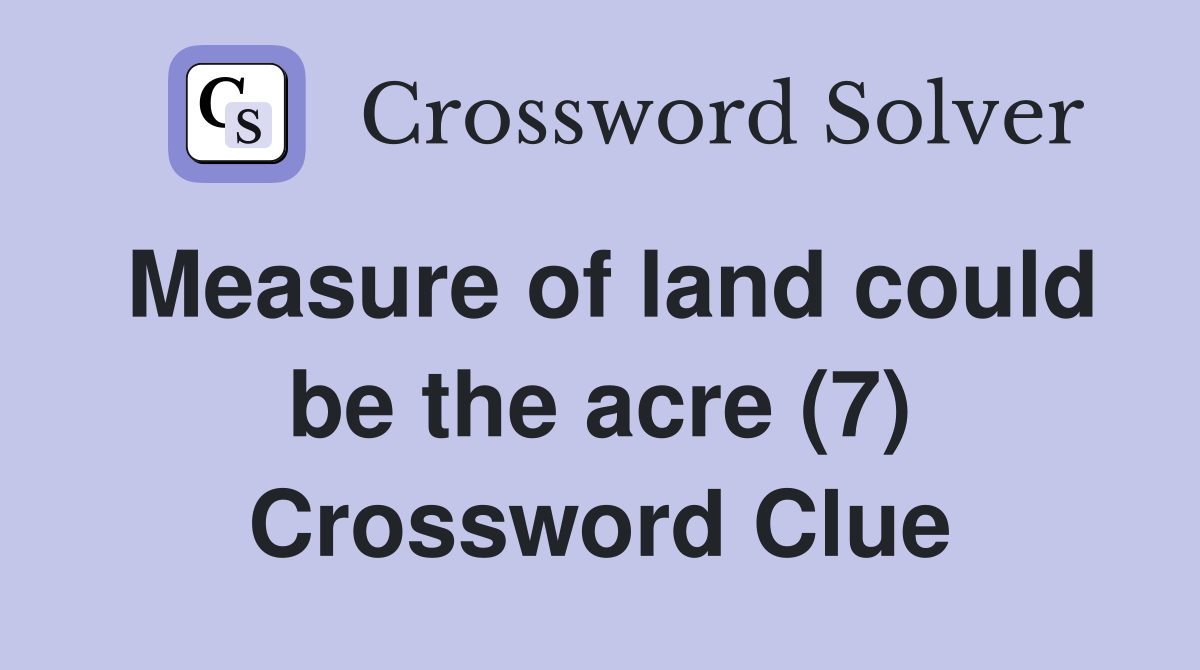Measure of land could be the acre (7) Crossword Clue