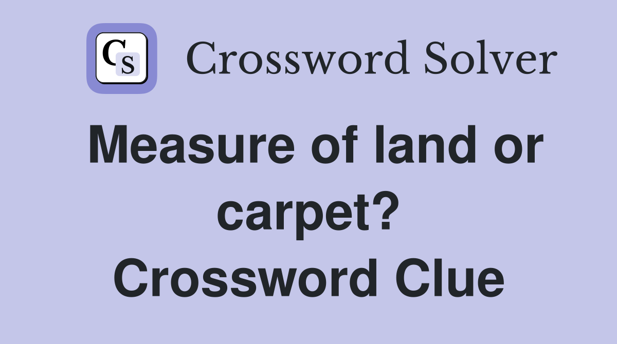 Measure of land or carpet? Crossword Clue