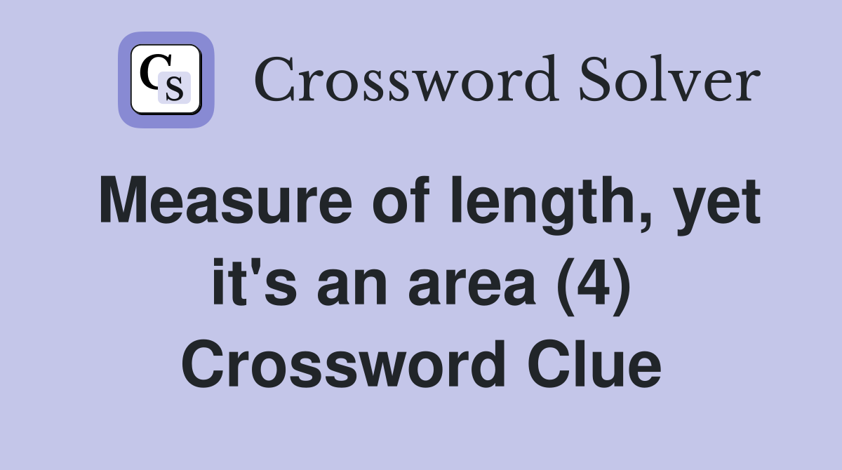 Measure of length, yet it's an area (4) Crossword Clue
