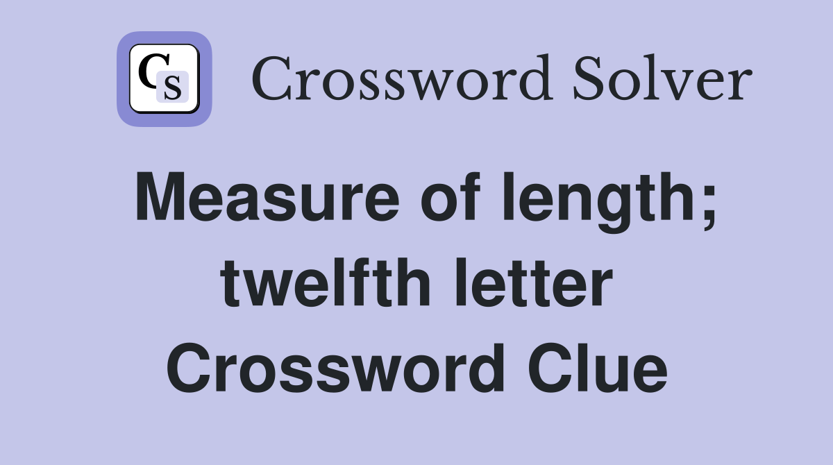 Measure of length; twelfth letter Crossword Clue