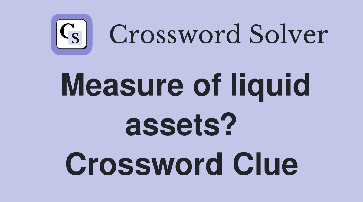 Measure of liquid assets? Crossword Clue