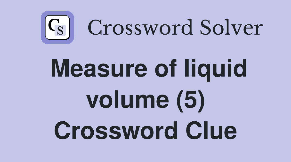Measure of liquid volume (5) Crossword Clue