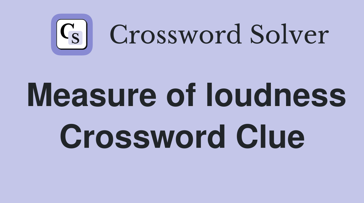 Measure of loudness Crossword Clue