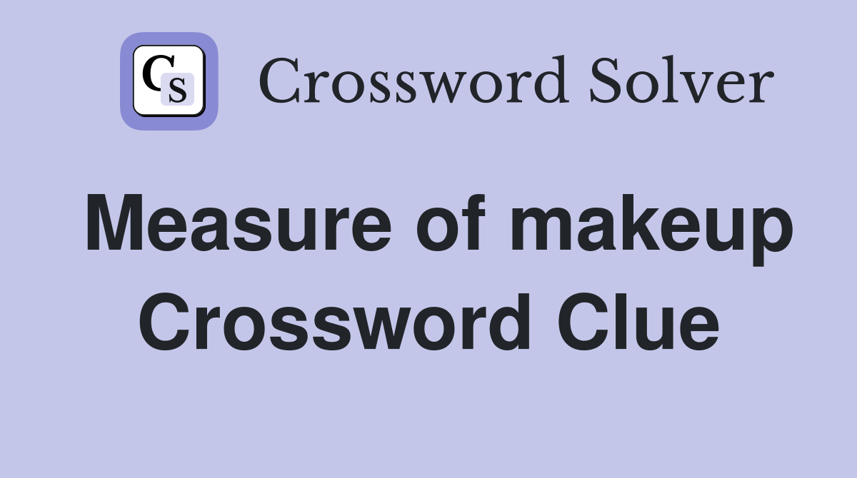 Measure of makeup Crossword Clue