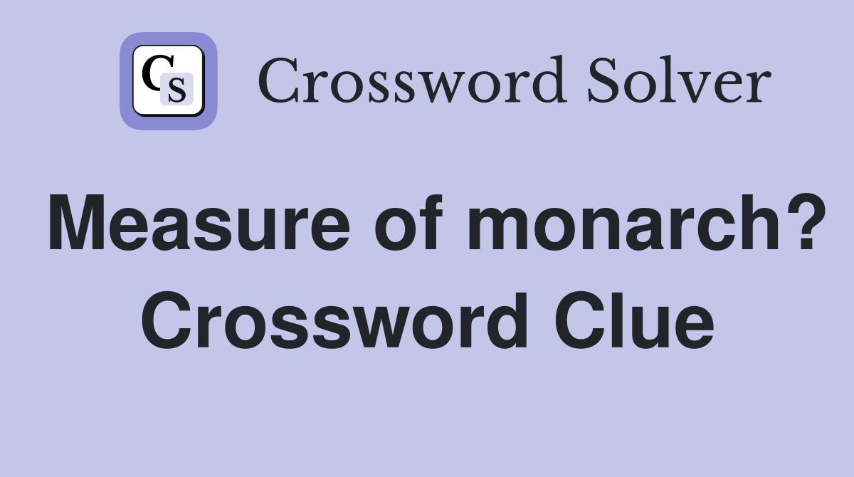 Measure of monarch? Crossword Clue