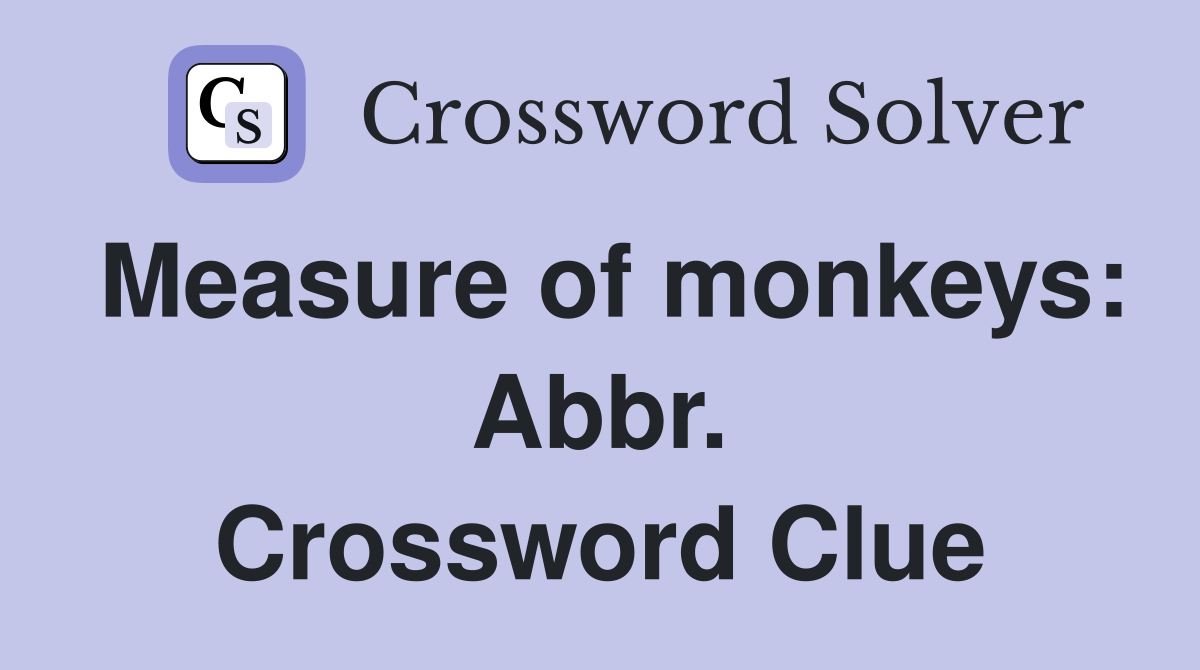 Measure of monkeys: Abbr. Crossword Clue