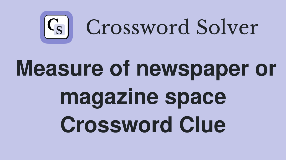 Measure of newspaper or magazine space Crossword Clue