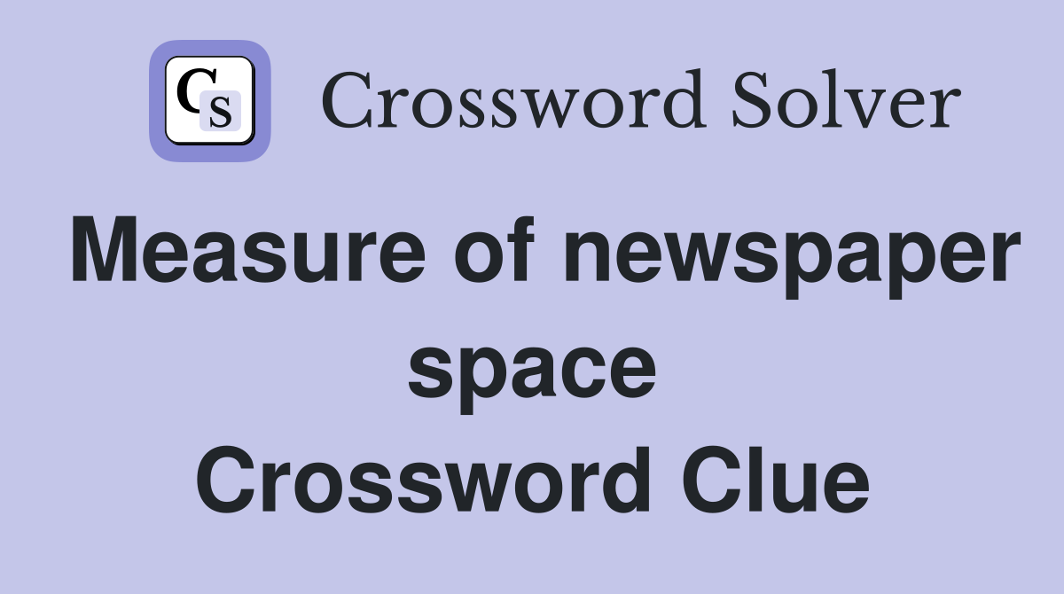 Measure of newspaper space Crossword Clue