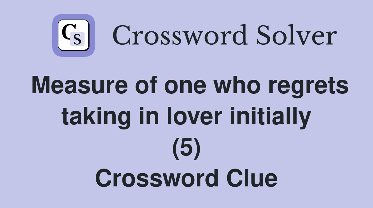 Measure of one who regrets taking in lover initially (5) Crossword Clue