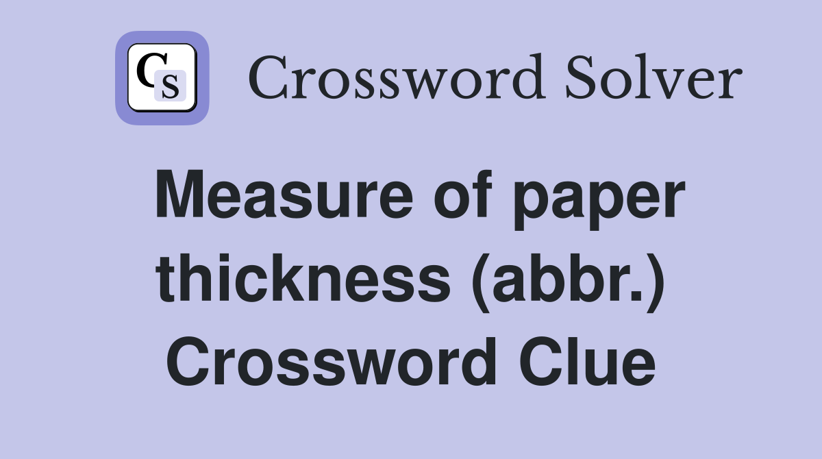 Measure of paper thickness (abbr.) Crossword Clue