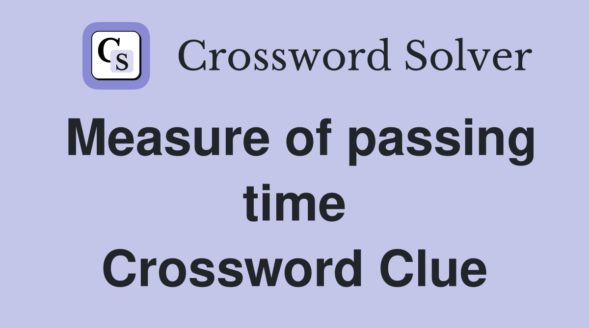 Measure of passing time Crossword Clue