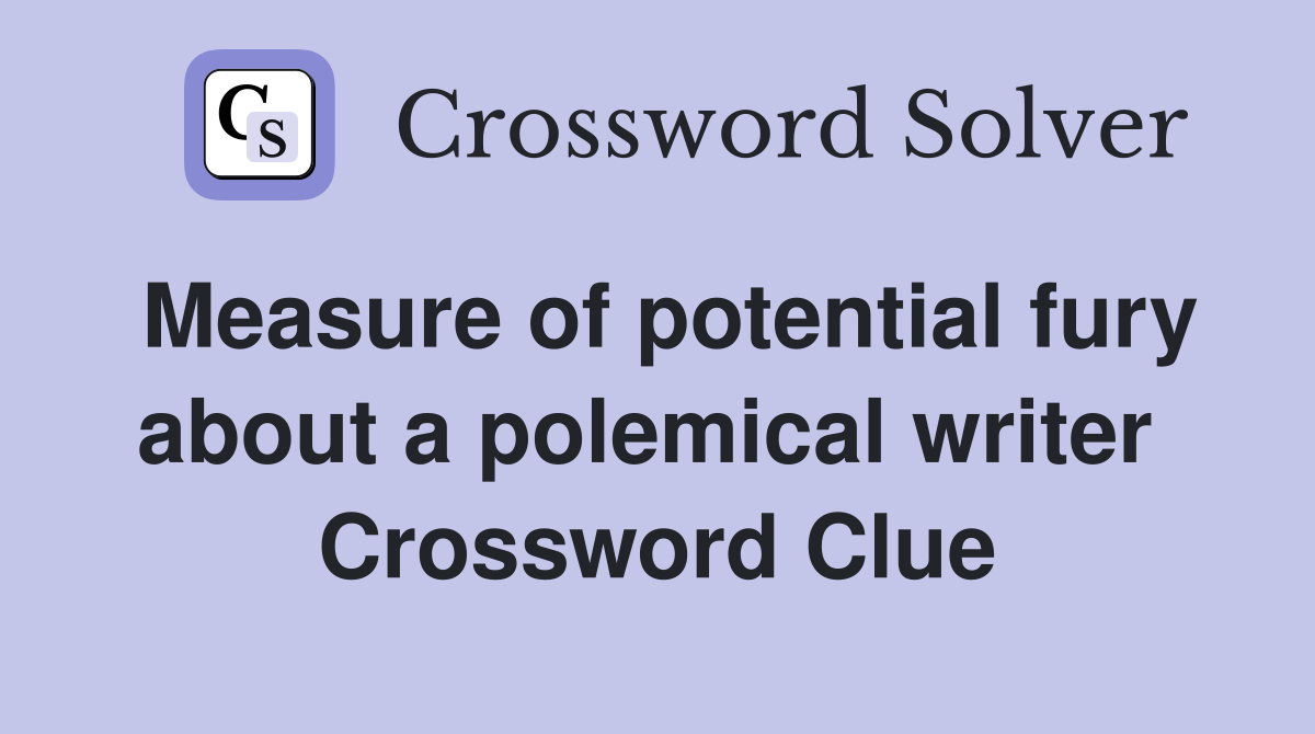 Measure of potential fury about a polemical writer  Crossword Clue