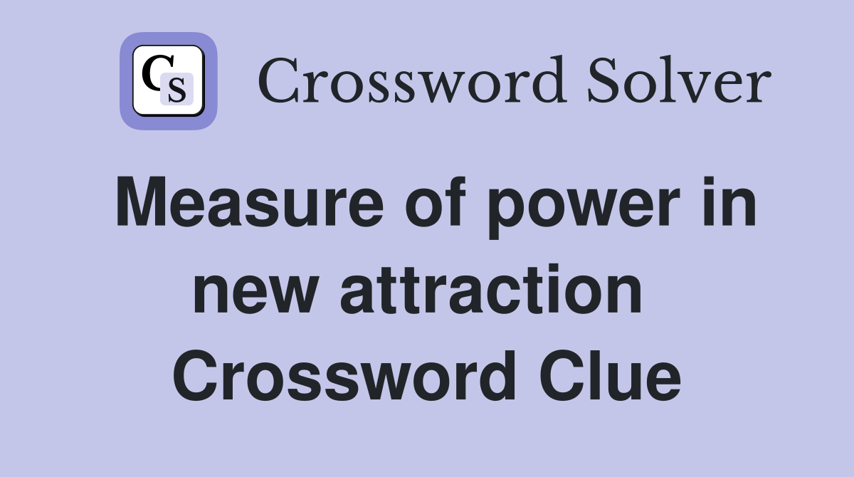 Measure of power in new attraction  Crossword Clue