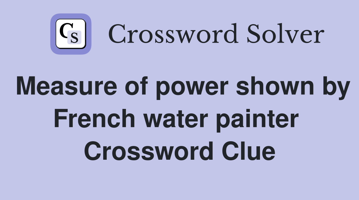 Measure of power shown by French water painter  Crossword Clue