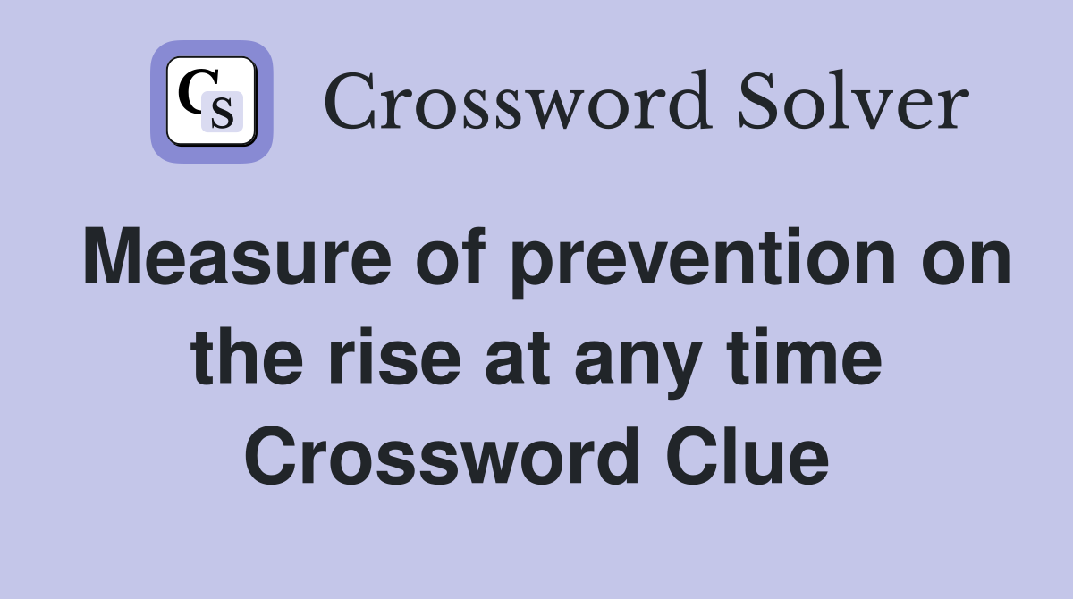 Measure of prevention on the rise at any time Crossword Clue
