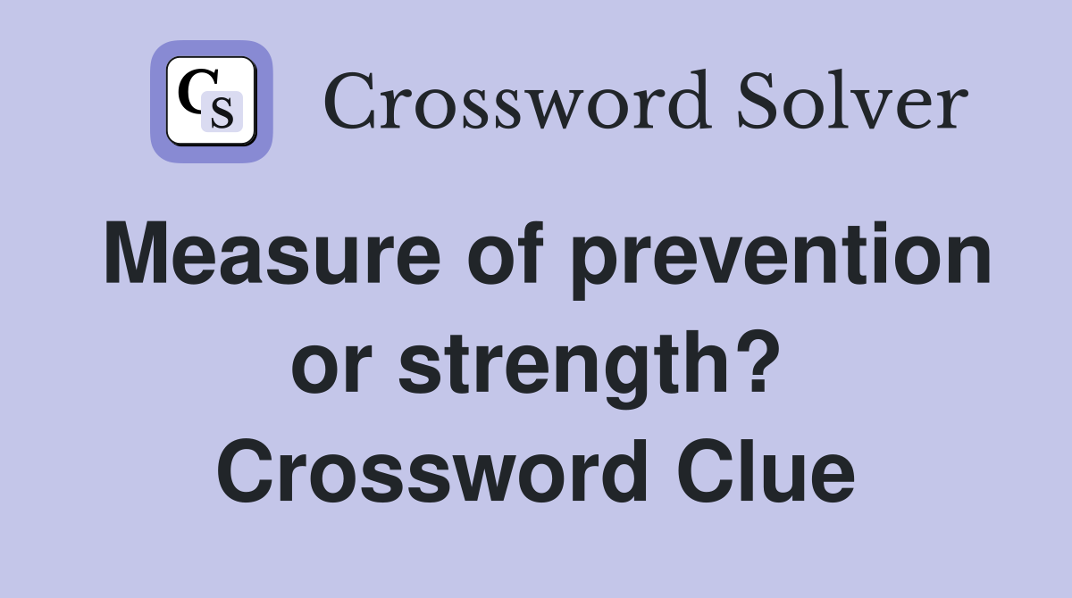 Measure of prevention or strength? Crossword Clue