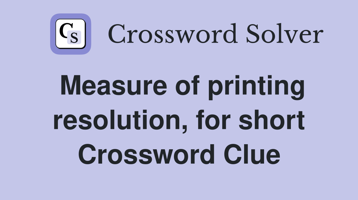 Measure of printing resolution, for short Crossword Clue