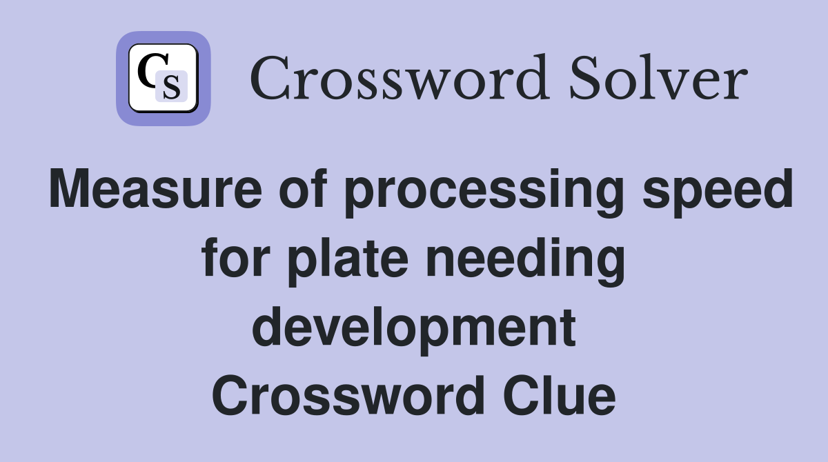 Measure of processing speed for plate needing development Crossword Clue