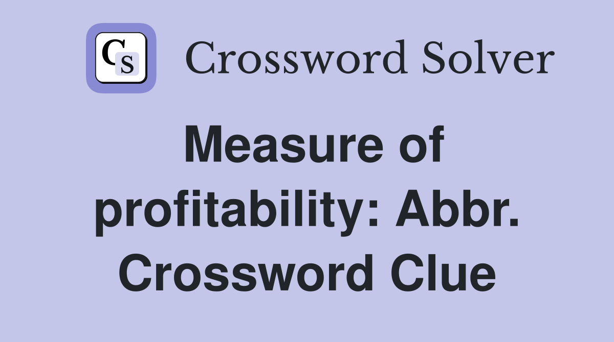 Measure of profitability: Abbr. Crossword Clue