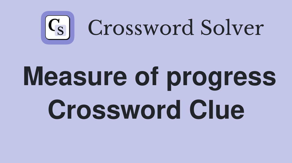 Measure of progress Crossword Clue