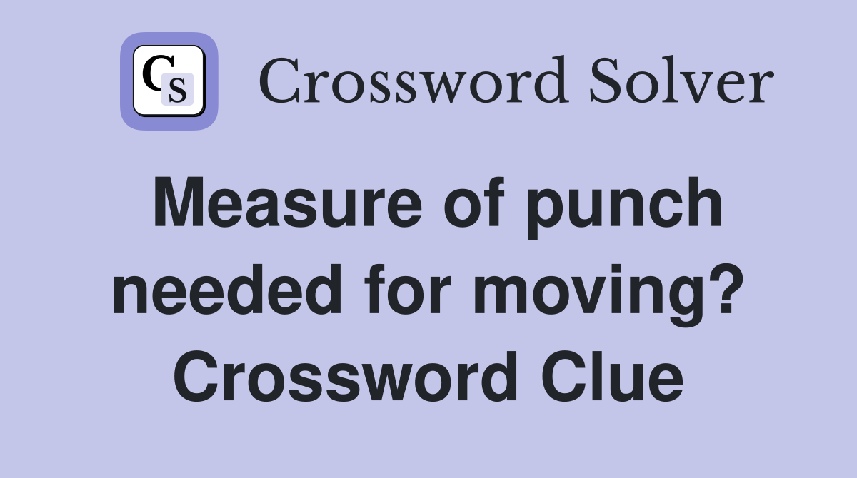 Measure of punch needed for moving? Crossword Clue