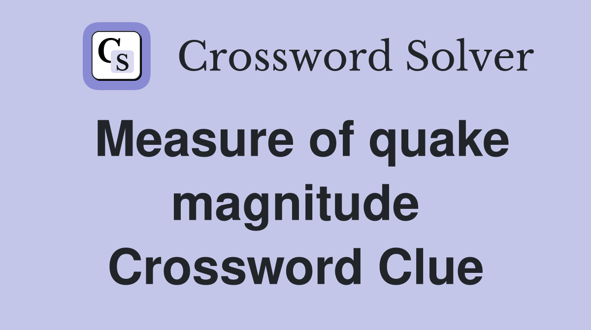 Measure of quake magnitude Crossword Clue
