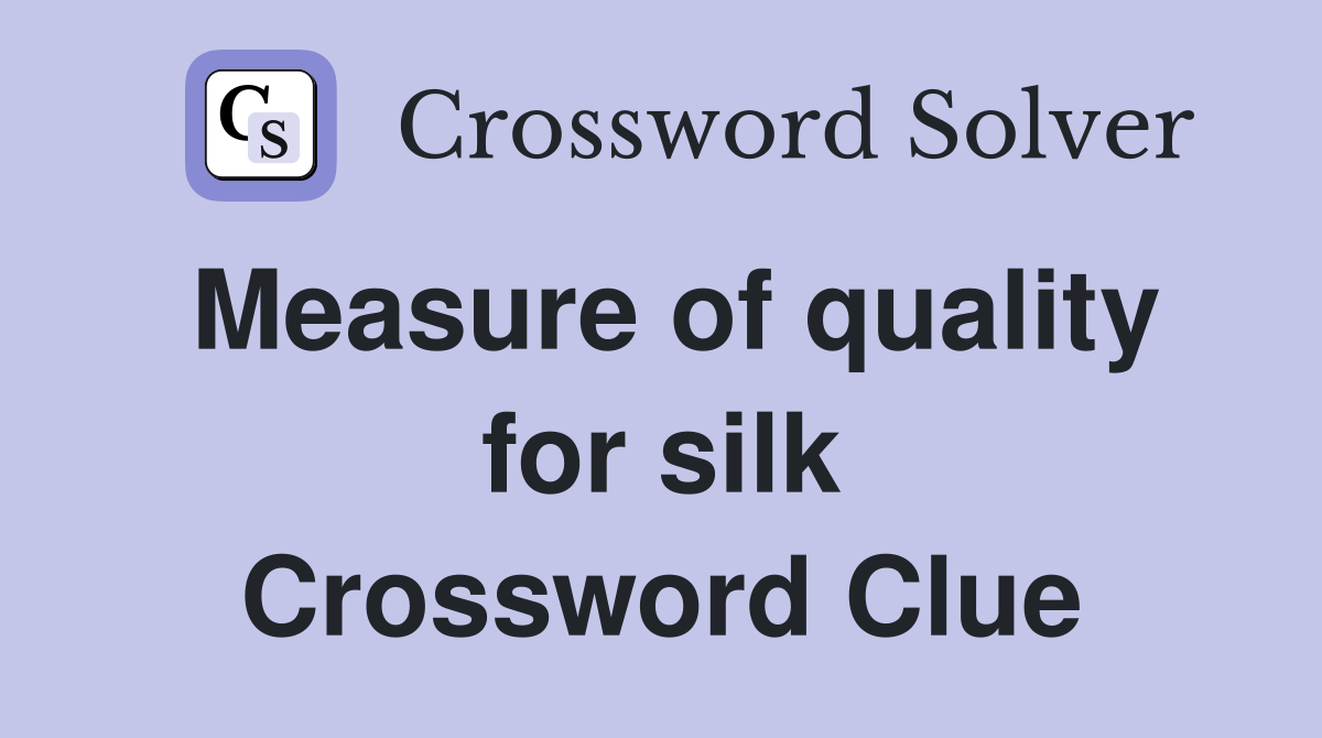 Measure of quality for silk Crossword Clue