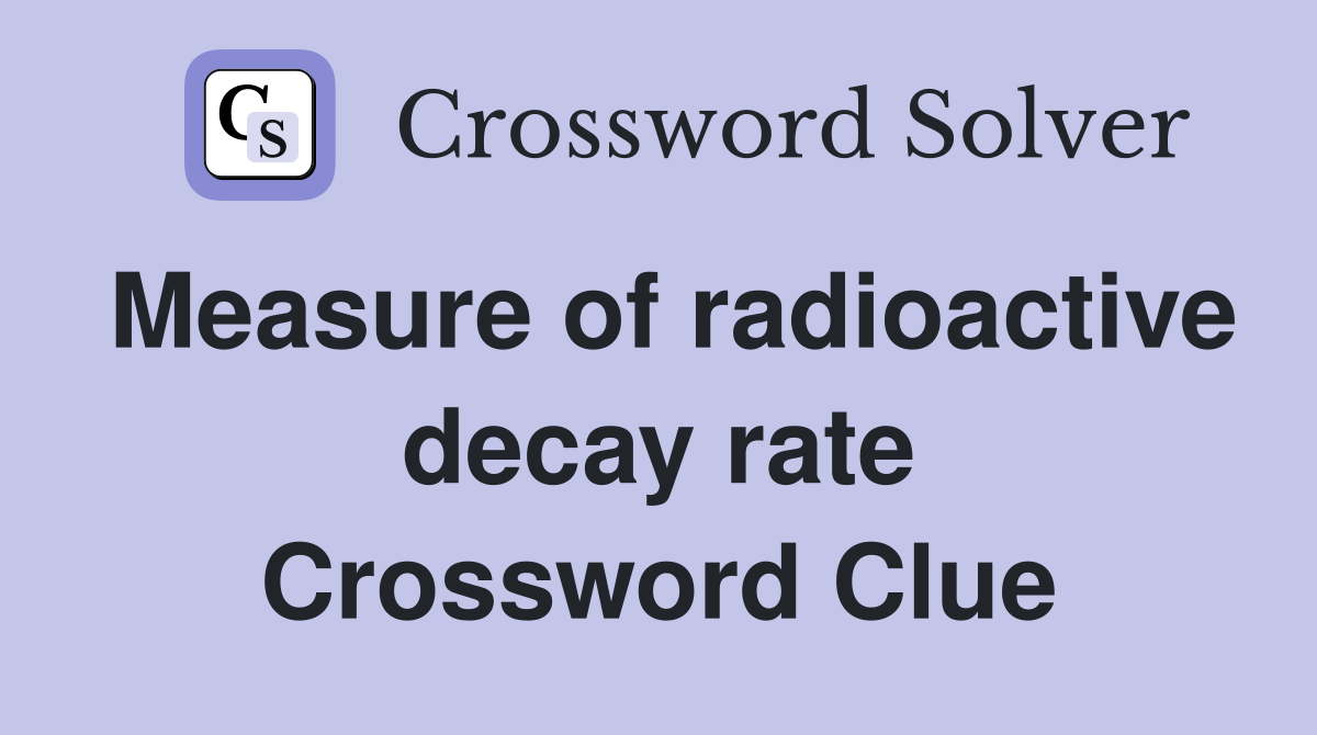 Measure of radioactive decay rate Crossword Clue