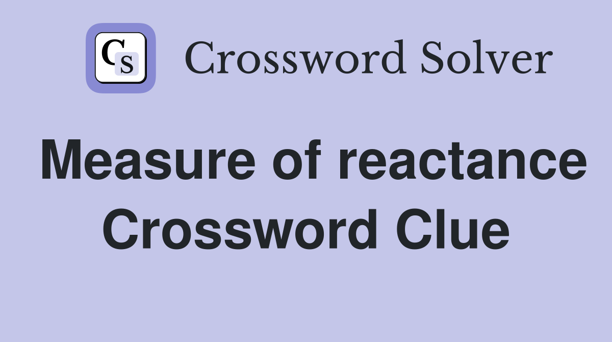 Measure of reactance Crossword Clue