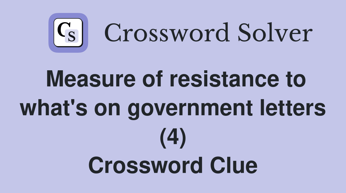 Measure of resistance to what's on government letters (4) Crossword Clue