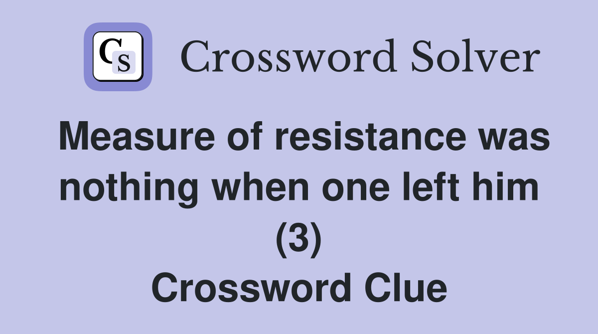 Measure of resistance was nothing when one left him (3) Crossword Clue
