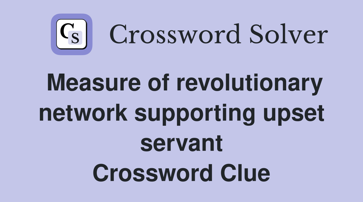 Measure of revolutionary network supporting upset servant Crossword Clue