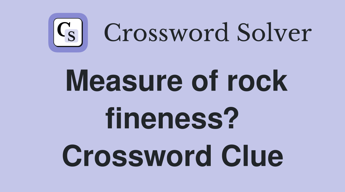 Measure of rock fineness? Crossword Clue