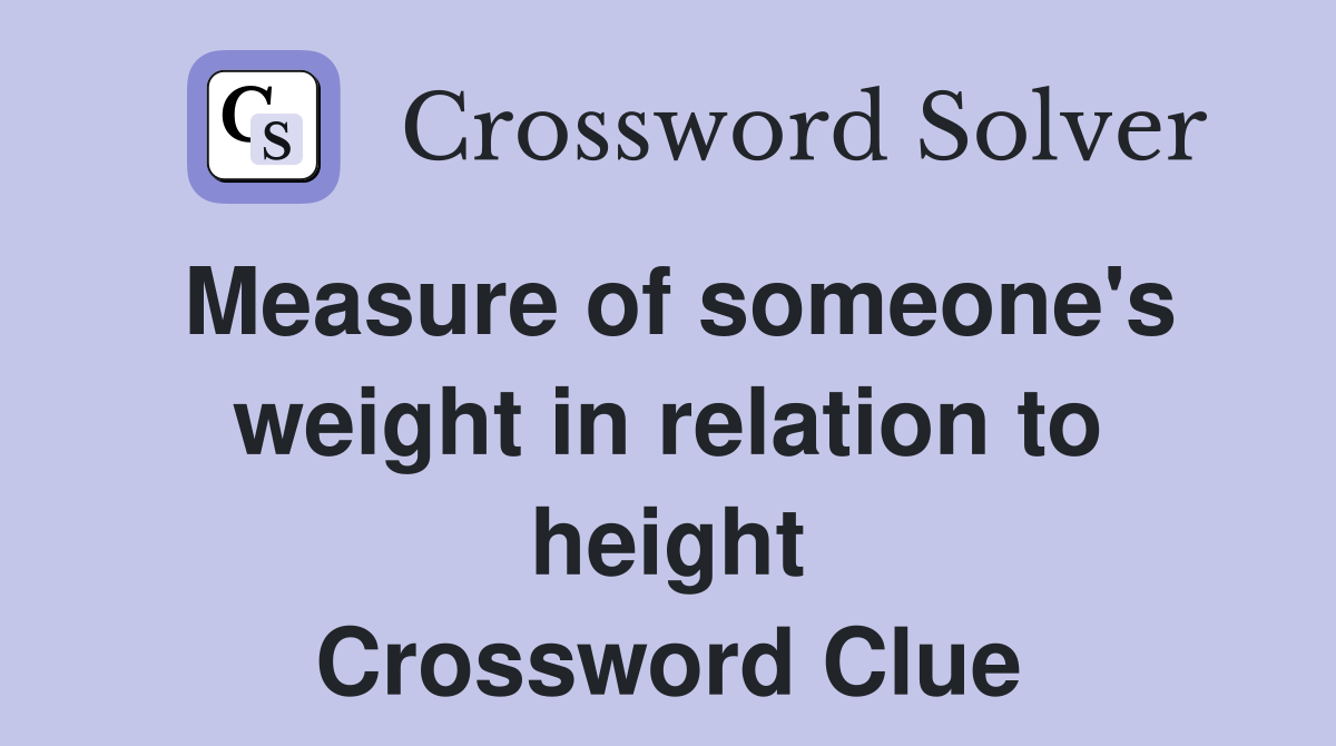 Measure of someone's weight in relation to height Crossword Clue