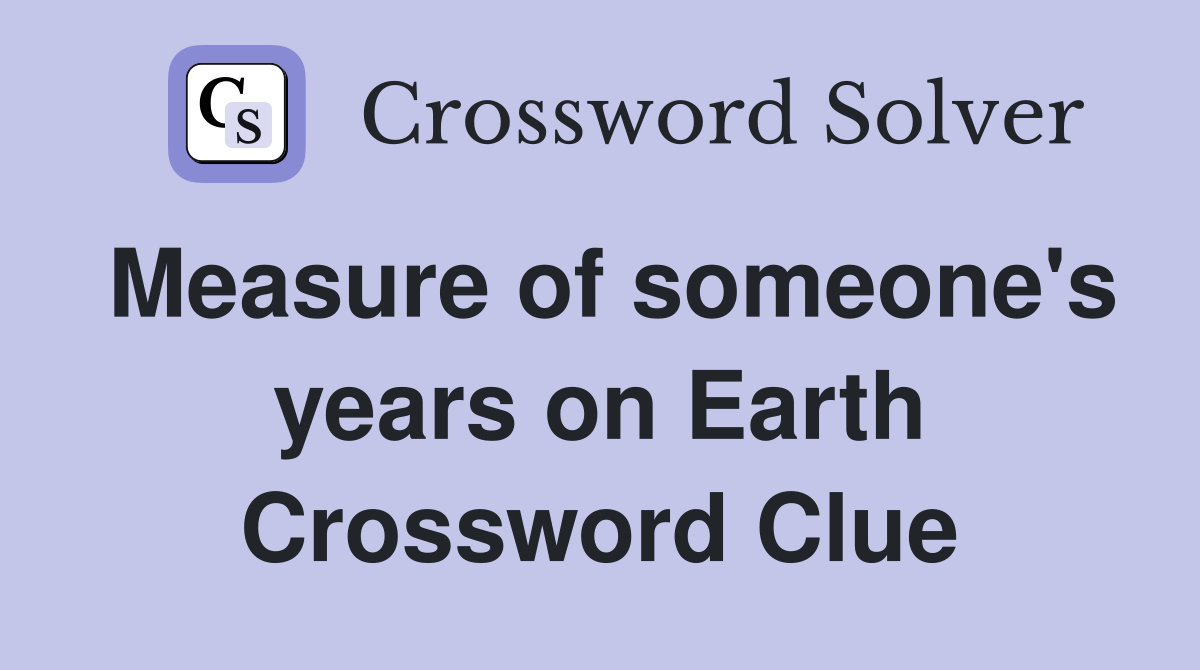 Measure of someone's years on Earth Crossword Clue