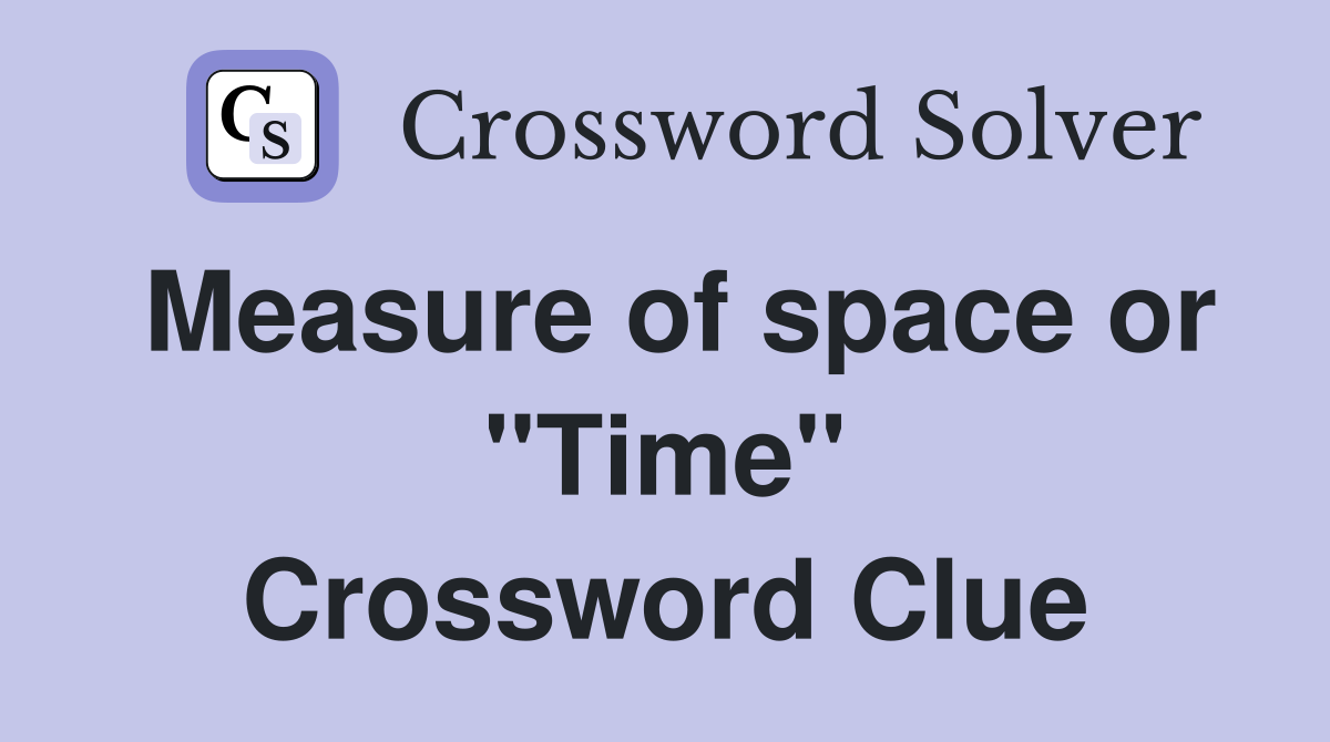 Measure of space or "Time" Crossword Clue