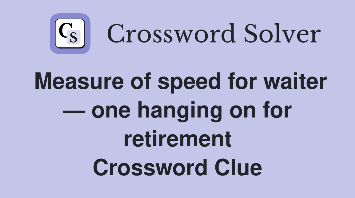Measure of speed for waiter — one hanging on for retirement Crossword Clue