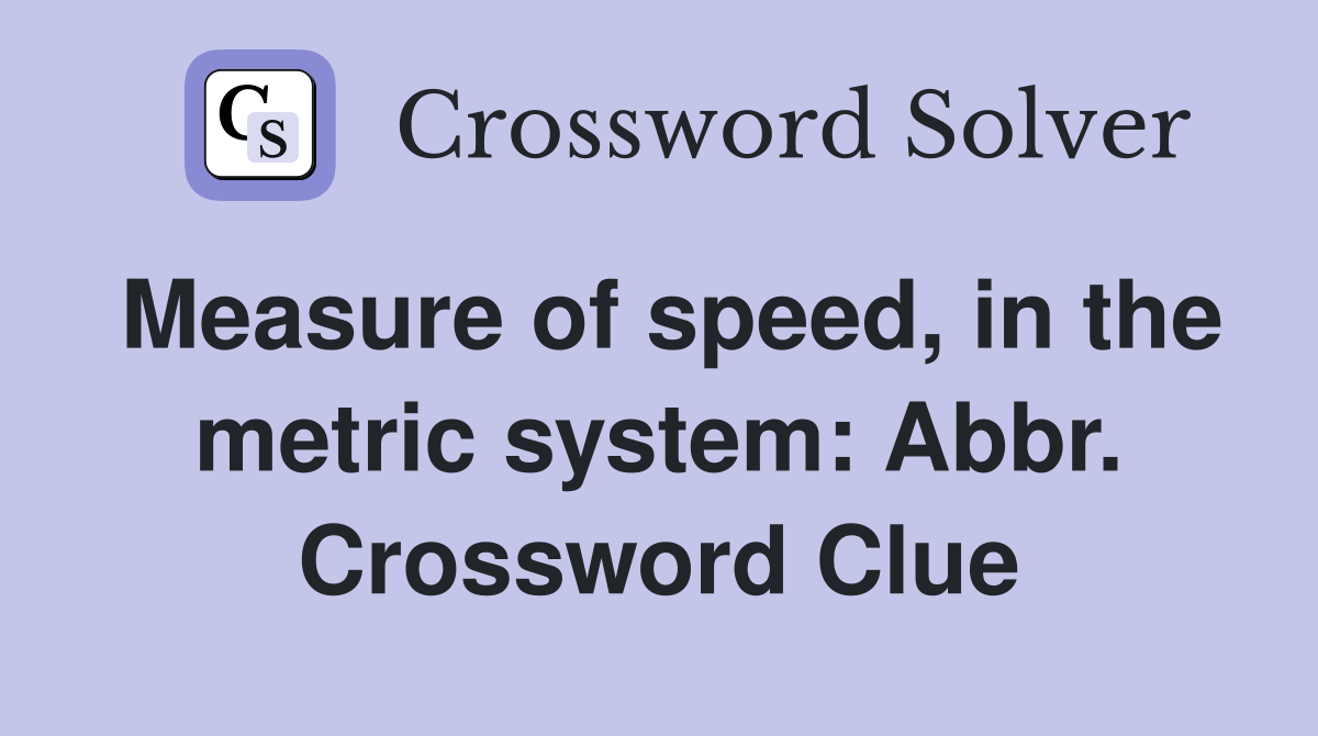 Measure of speed, in the metric system: Abbr. Crossword Clue