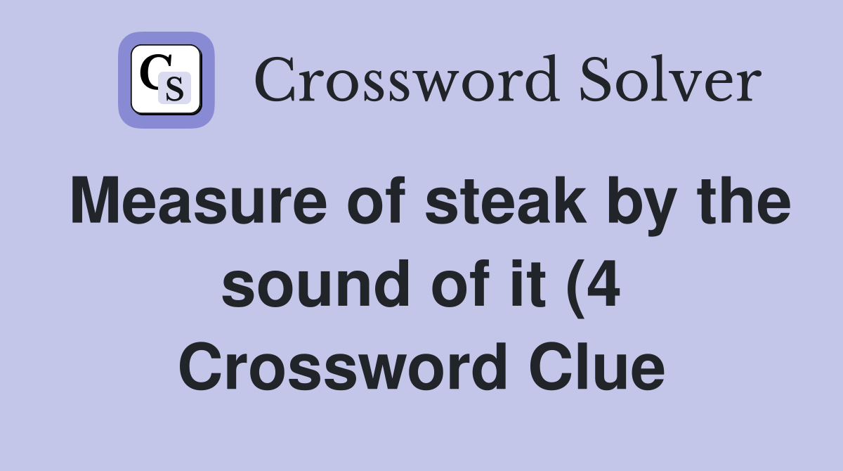 Measure of steak by the sound of it (4) Crossword Clue Answers Measure of steak by the sound of it (4) Crossword Clue Answers