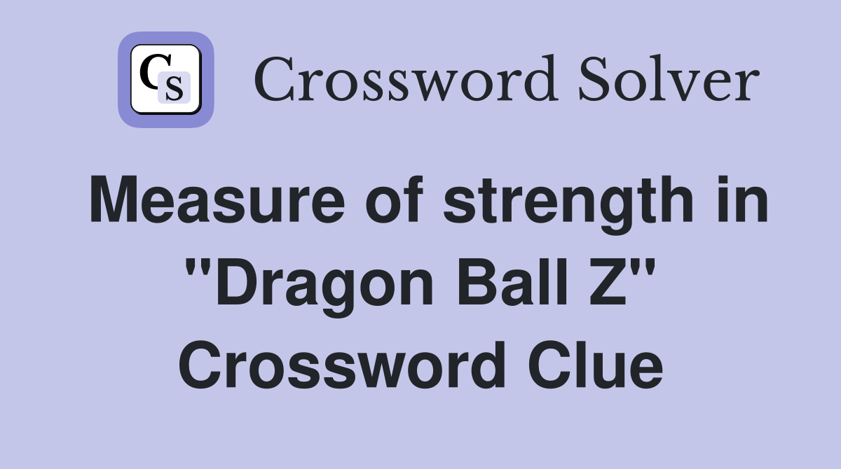 Measure of strength in "Dragon Ball Z" Crossword Clue