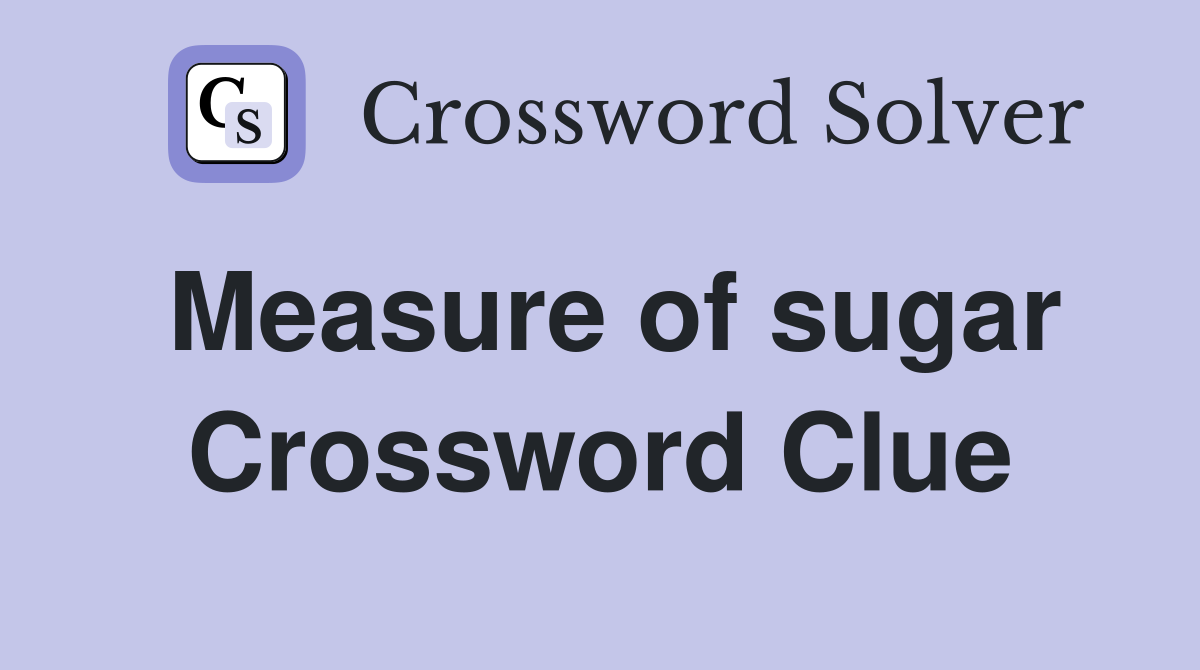 Measure of sugar Crossword Clue