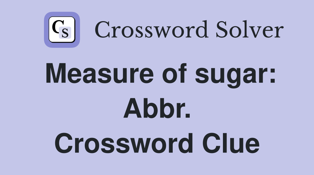 Measure of sugar: Abbr. Crossword Clue