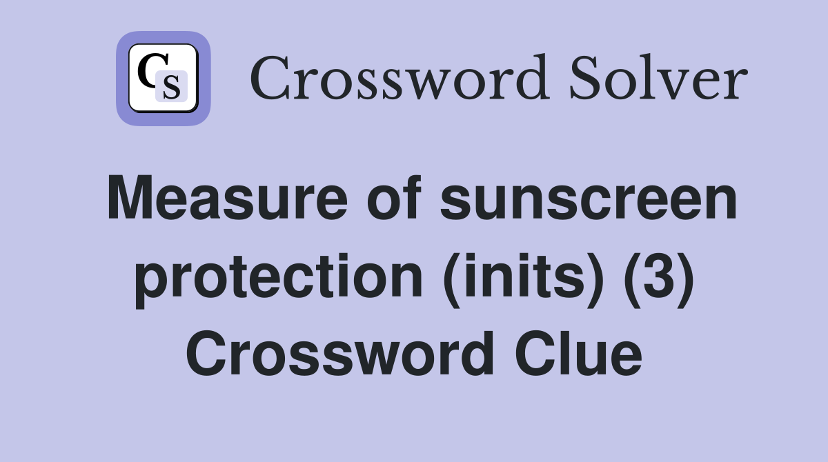 Measure of sunscreen protection (inits) (3) Crossword Clue