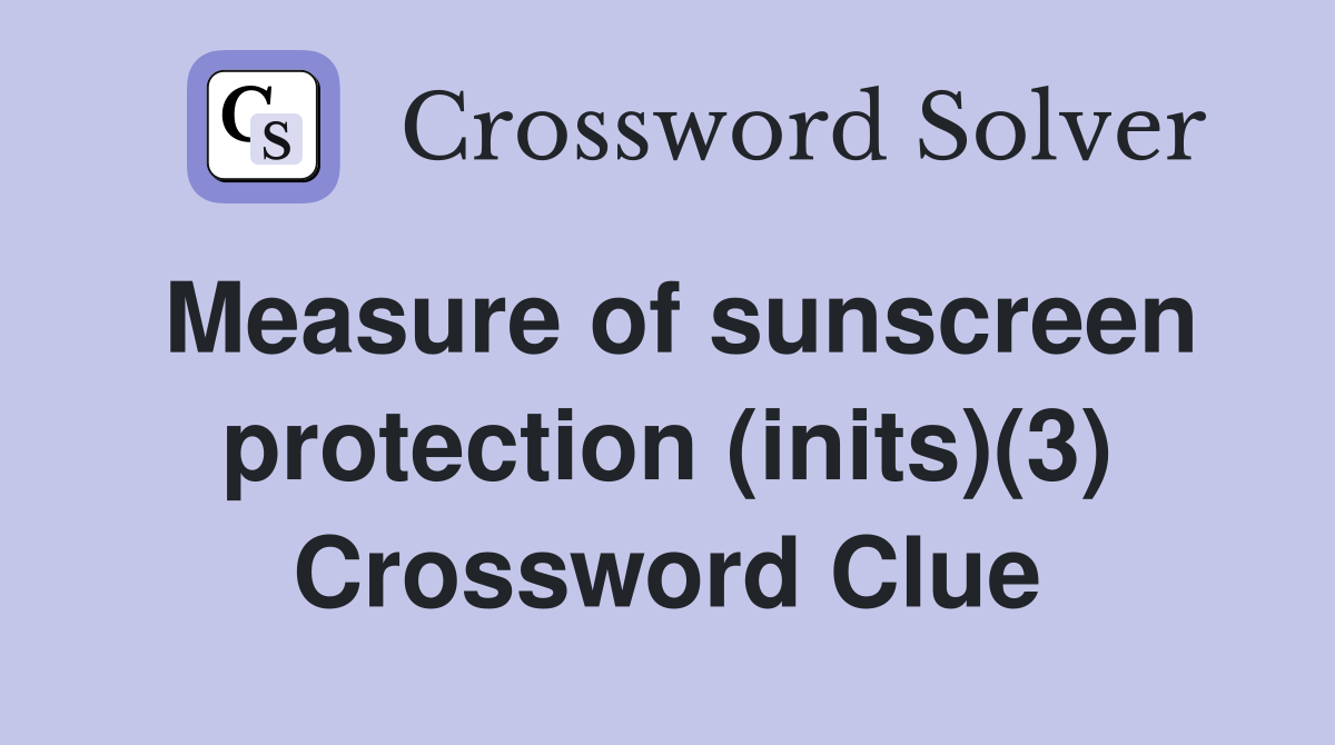 Measure of sunscreen protection (inits)(3) Crossword Clue