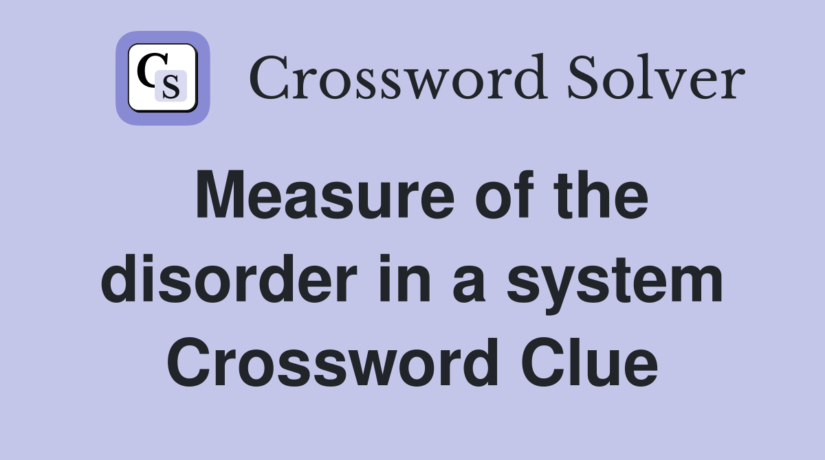 Measure of the disorder in a system Crossword Clue