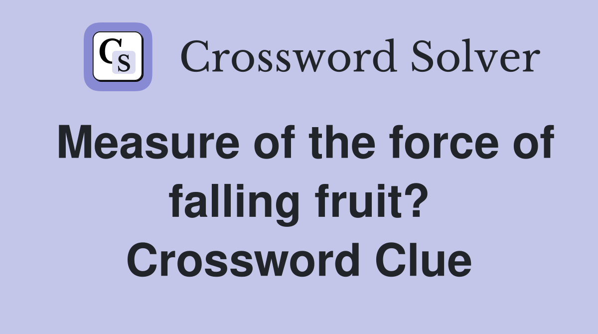 Measure of the force of falling fruit? Crossword Clue