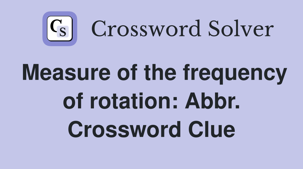 Measure of the frequency of rotation: Abbr. Crossword Clue