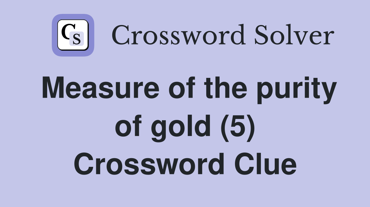 Measure of the purity of gold (5) Crossword Clue