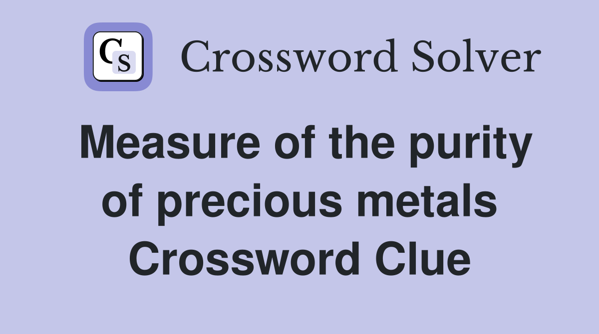 Measure of the purity of precious metals Crossword Clue